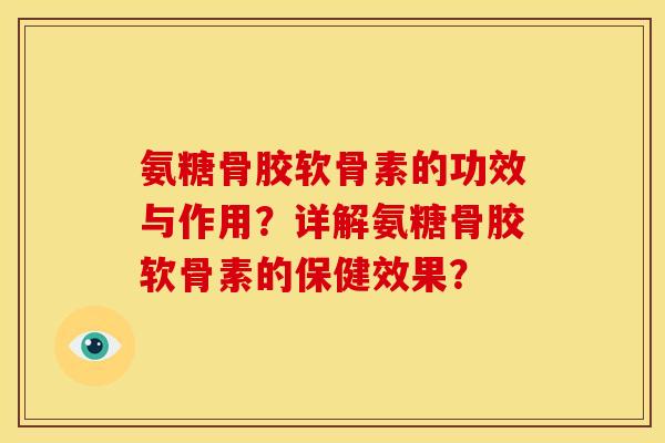 氨糖骨胶软骨素的功效与作用？详解氨糖骨胶软骨素的保健效果？