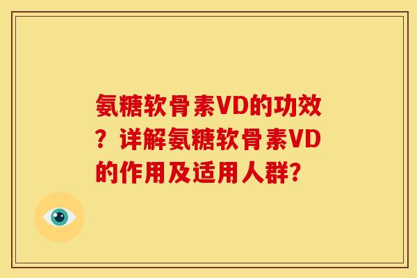 氨糖软骨素VD的功效？详解氨糖软骨素VD的作用及适用人群？