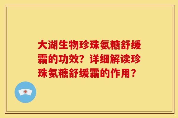 大湖生物珍珠氨糖舒缓霜的功效？详细解读珍珠氨糖舒缓霜的作用？