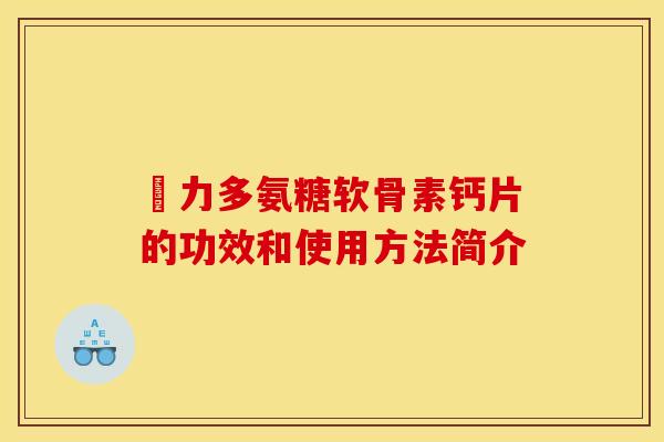 僆力多氨糖软骨素钙片的功效和使用方法简介