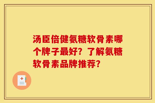 汤臣倍健氨糖软骨素哪个牌子最好？了解氨糖软骨素品牌推荐？