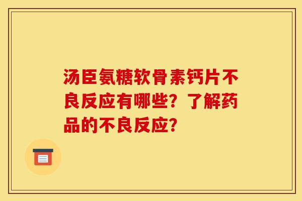 汤臣氨糖软骨素钙片不良反应有哪些？了解药品的不良反应？