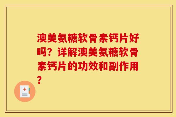 澳美氨糖软骨素钙片好吗？详解澳美氨糖软骨素钙片的功效和副作用？