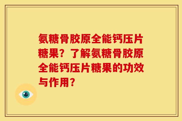 氨糖骨胶原全能钙压片糖果？了解氨糖骨胶原全能钙压片糖果的功效与作用？