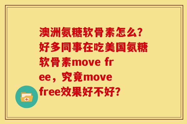 澳洲氨糖软骨素怎么？好多同事在吃美国氨糖软骨素move free，究竟move free效果好不好？