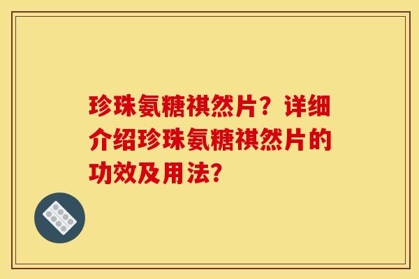 珍珠氨糖祺然片？详细介绍珍珠氨糖祺然片的功效及用法？