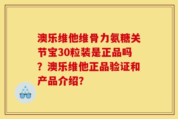 澳乐维他维骨力氨糖关节宝30粒装是正品吗？澳乐维他正品验证和产品介绍？