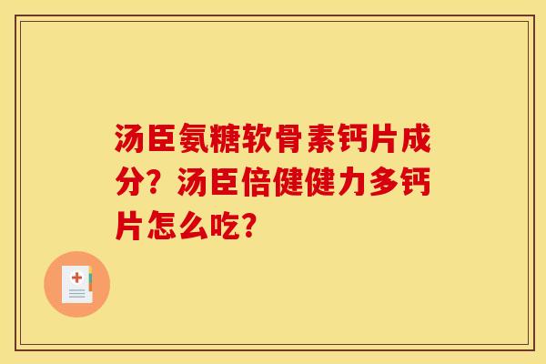 汤臣氨糖软骨素钙片成分？汤臣倍健健力多钙片怎么吃？