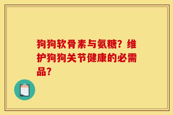 狗狗软骨素与氨糖？维护狗狗关节健康的必需品？