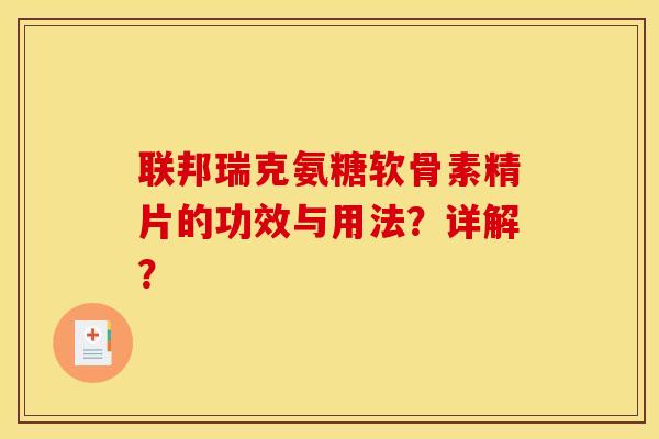 联邦瑞克氨糖软骨素精片的功效与用法？详解？