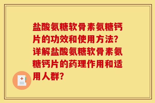 盐酸氨糖软骨素氨糖钙片的功效和使用方法？详解盐酸氨糖软骨素氨糖钙片的药理作用和适用人群？