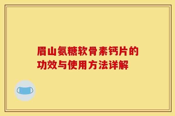 眉山氨糖软骨素钙片的功效与使用方法详解