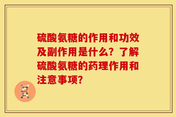 硫酸氨糖的作用和功效及副作用是什么？了解硫酸氨糖的药理作用和注意事项？