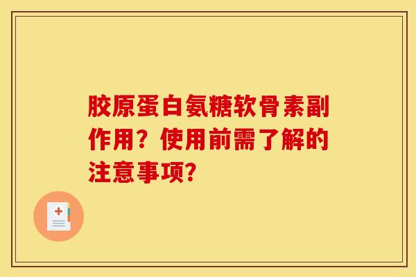 胶原蛋白氨糖软骨素副作用？使用前需了解的注意事项？