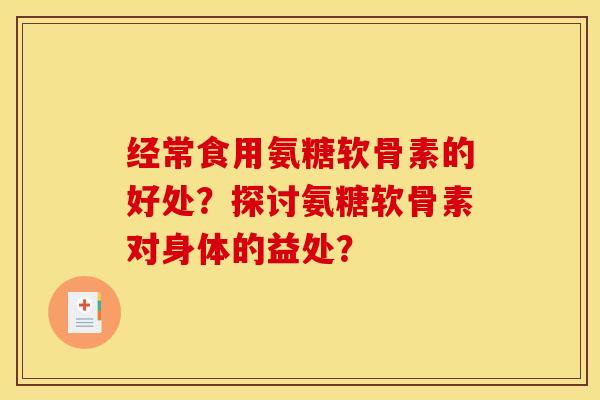 经常食用氨糖软骨素的好处？探讨氨糖软骨素对身体的益处？