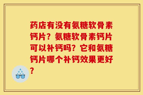 药店有没有氨糖软骨素钙片？氨糖软骨素钙片可以补钙吗？它和氨糖钙片哪个补钙效果更好？