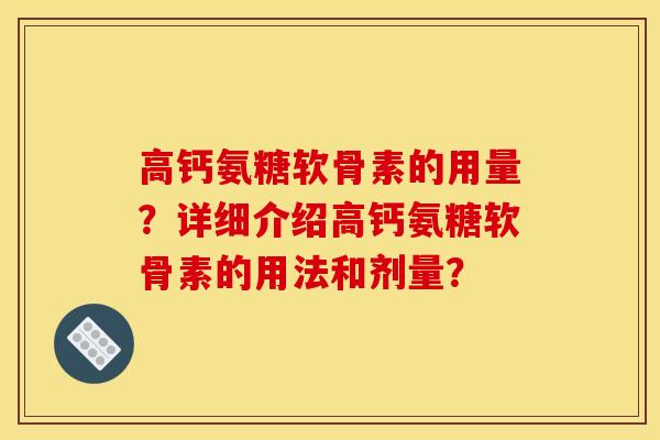 高钙氨糖软骨素的用量？详细介绍高钙氨糖软骨素的用法和剂量？