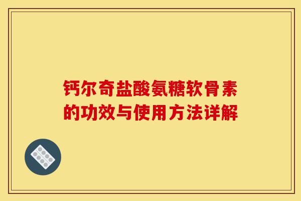 钙尔奇盐酸氨糖软骨素的功效与使用方法详解