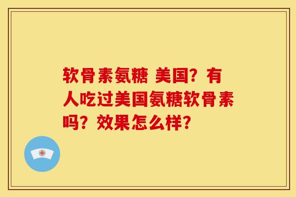 软骨素氨糖 美国？有人吃过美国氨糖软骨素吗？效果怎么样？