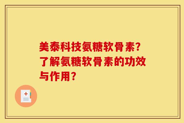 美泰科技氨糖软骨素？了解氨糖软骨素的功效与作用？