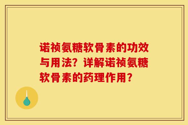 诺祯氨糖软骨素的功效与用法？详解诺祯氨糖软骨素的药理作用？