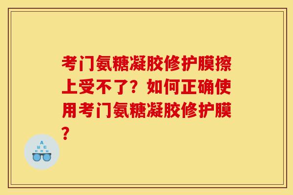 考门氨糖凝胶修护膜擦上受不了？如何正确使用考门氨糖凝胶修护膜？