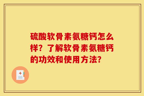 硫酸软骨素氨糖钙怎么样？了解软骨素氨糖钙的功效和使用方法？