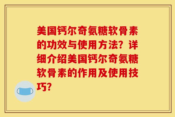 美国钙尔奇氨糖软骨素的功效与使用方法？详细介绍美国钙尔奇氨糖软骨素的作用及使用技巧？