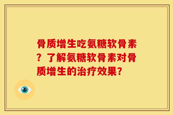 骨质增生吃氨糖软骨素？了解氨糖软骨素对骨质增生的治疗效果？