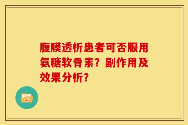 腹膜透析患者可否服用氨糖软骨素？副作用及效果分析？