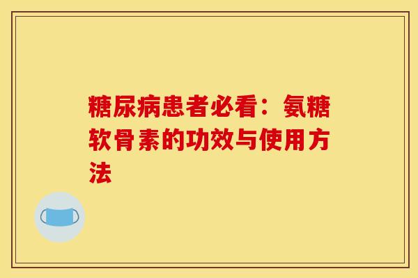 糖尿病患者必看：氨糖软骨素的功效与使用方法