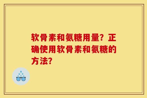 软骨素和氨糖用量？正确使用软骨素和氨糖的方法？