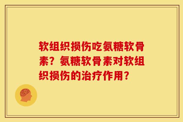 软组织损伤吃氨糖软骨素？氨糖软骨素对软组织损伤的治疗作用？