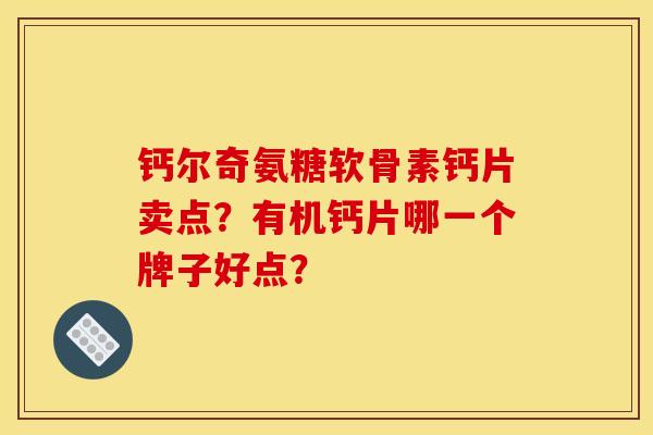 钙尔奇氨糖软骨素钙片卖点？有机钙片哪一个牌子好点？