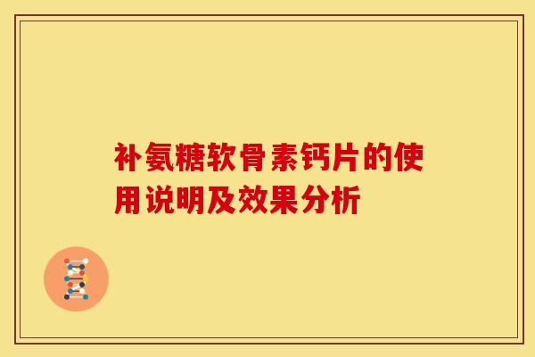 补氨糖软骨素钙片的使用说明及效果分析