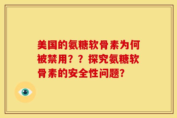 美国的氨糖软骨素为何被禁用？？探究氨糖软骨素的安全性问题？