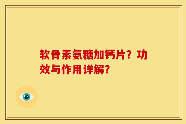 软骨素氨糖加钙片？功效与作用详解？