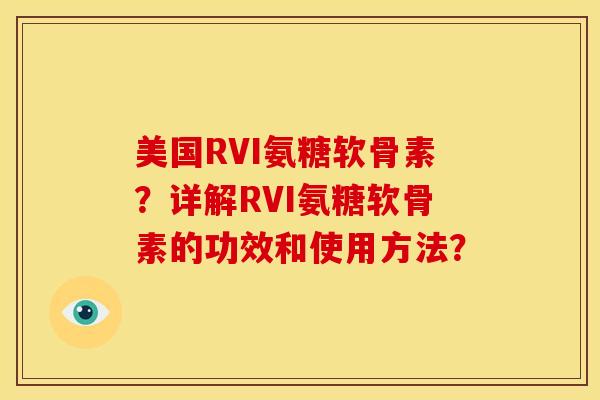 美国RVI氨糖软骨素？详解RVI氨糖软骨素的功效和使用方法？