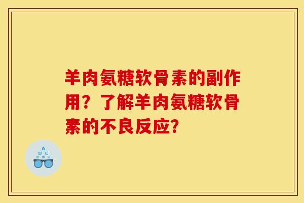 羊肉氨糖软骨素的副作用？了解羊肉氨糖软骨素的不良反应？