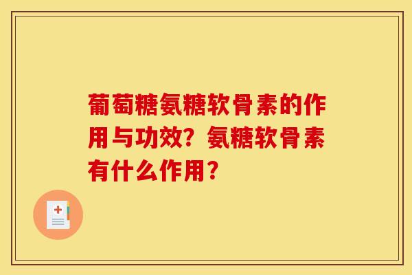 葡萄糖氨糖软骨素的作用与功效？氨糖软骨素有什么作用？