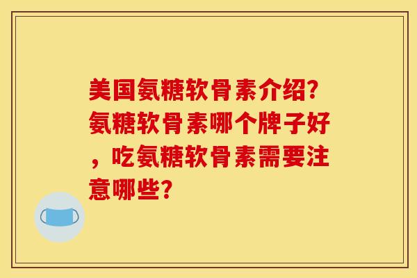 美国氨糖软骨素介绍？氨糖软骨素哪个牌子好，吃氨糖软骨素需要注意哪些？