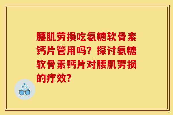 腰肌劳损吃氨糖软骨素钙片管用吗？探讨氨糖软骨素钙片对腰肌劳损的疗效？