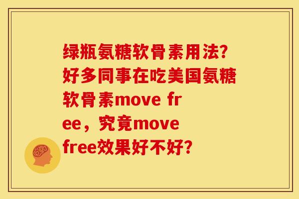 绿瓶氨糖软骨素用法？好多同事在吃美国氨糖软骨素move free，究竟move free效果好不好？