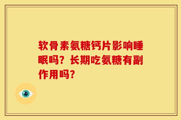 软骨素氨糖钙片影响睡眠吗？长期吃氨糖有副作用吗？