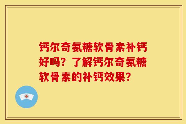 钙尔奇氨糖软骨素补钙好吗？了解钙尔奇氨糖软骨素的补钙效果？