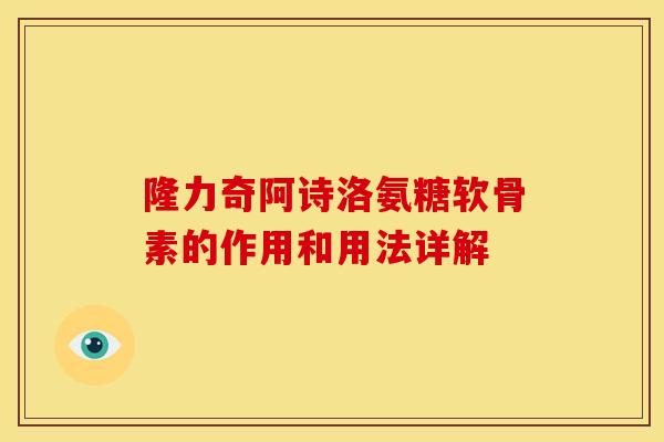 隆力奇阿诗洛氨糖软骨素的作用和用法详解