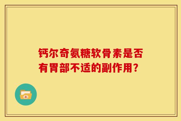 钙尔奇氨糖软骨素是否有胃部不适的副作用？