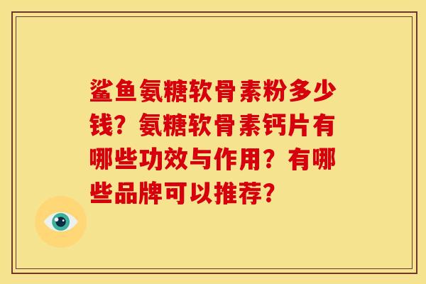 鲨鱼氨糖软骨素粉多少钱？氨糖软骨素钙片有哪些功效与作用？有哪些品牌可以推荐？