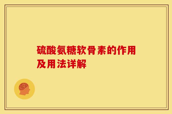 硫酸氨糖软骨素的作用及用法详解