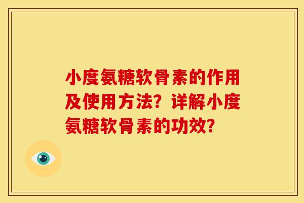 小度氨糖软骨素的作用及使用方法？详解小度氨糖软骨素的功效？